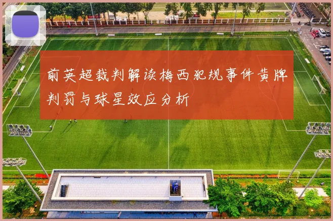 前英超裁判解读梅西犯规事件黄牌判罚与球星效应分析